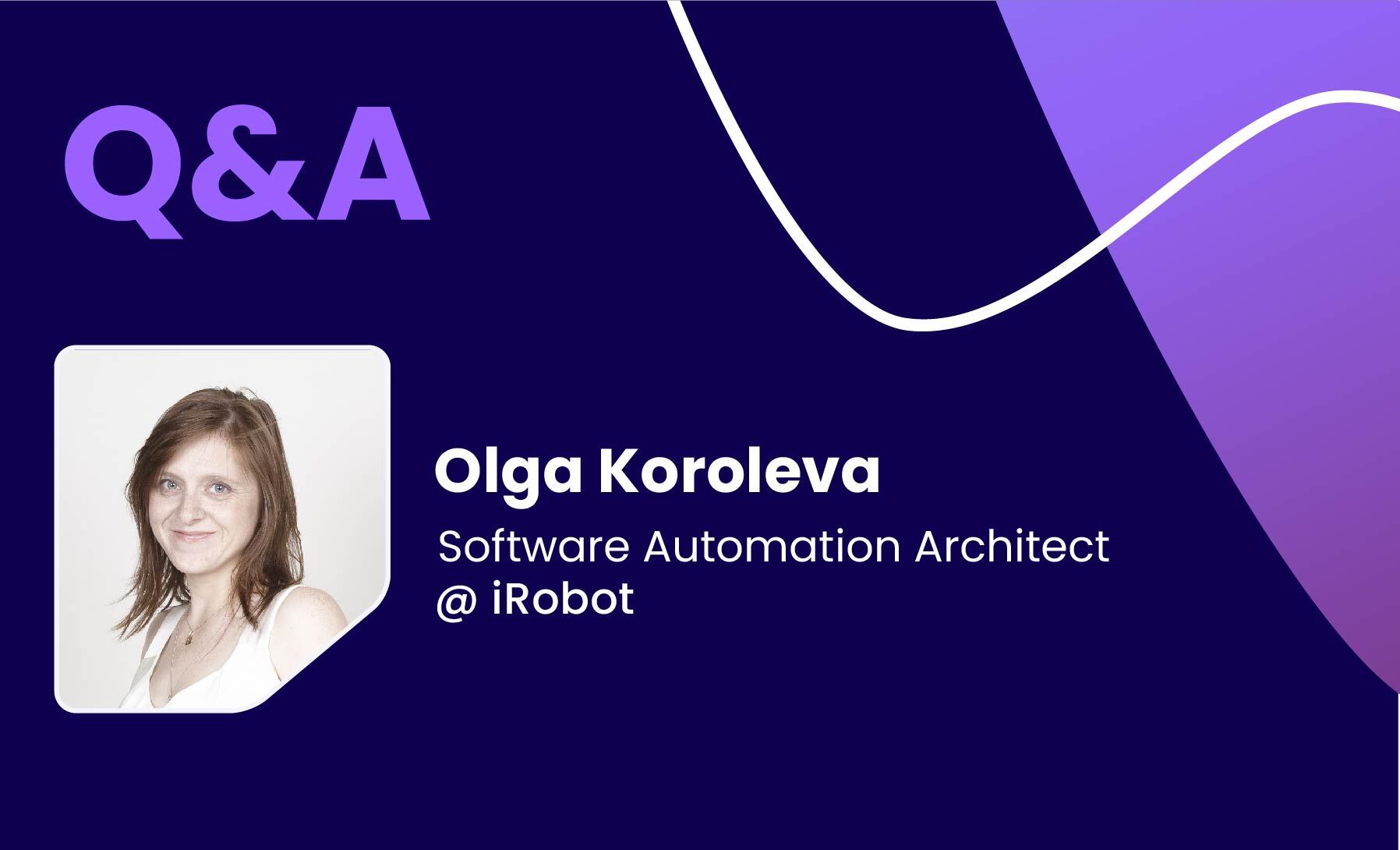 Q&A With Olga Koroleva, Software Automation Architect @ iRobot