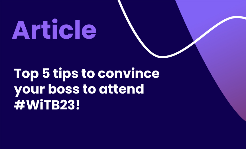 Top 5 tips to convince your boss to attend #WiTB23!
