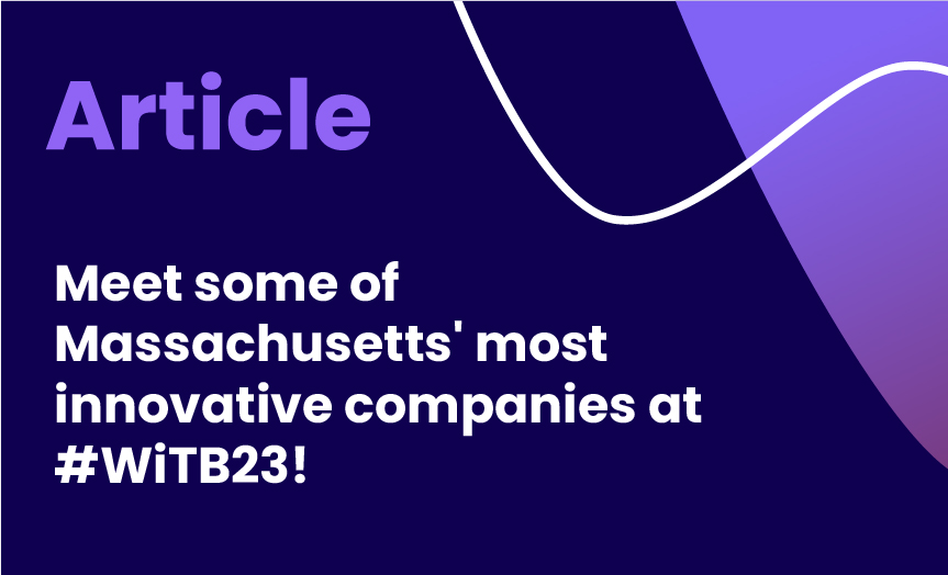 Discover some of Massachusetts’ most innovative companies at #WiTB23